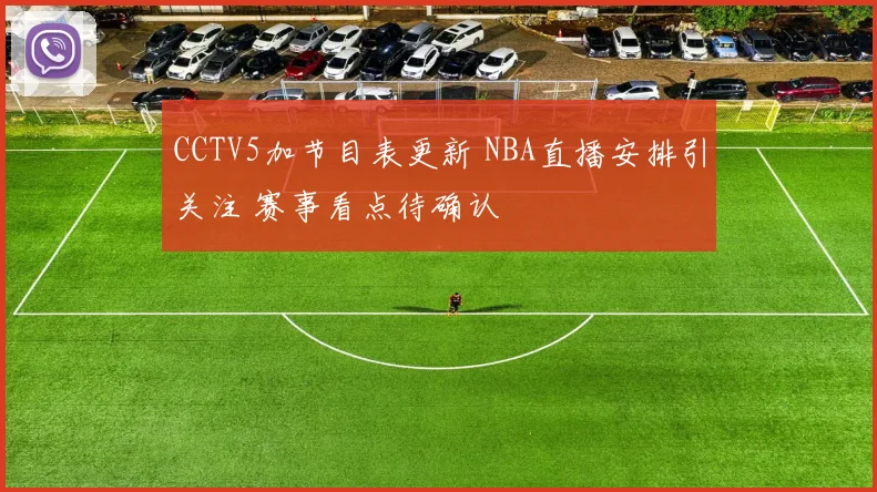CCTV5加节目表更新 NBA直播安排引关注 赛事看点待确认