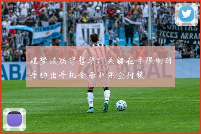 追梦谈防守哲学：关键在于限制对手的出手机会而非完全封锁