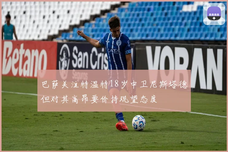 巴萨关注特温特18岁中卫尼斯塔德但对其高昂要价持观望态度