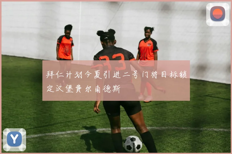 拜仁计划今夏引进二号门将目标锁定汉堡费尔南德斯